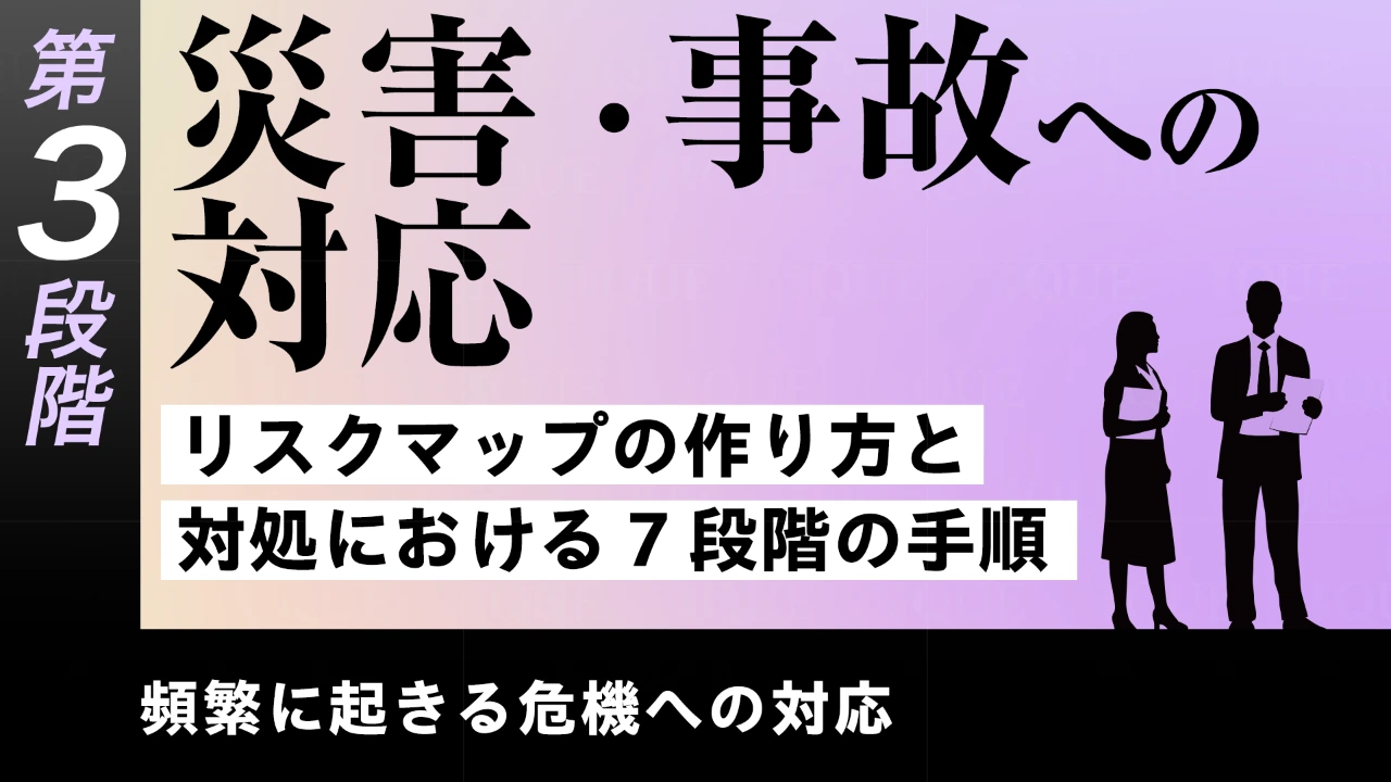 【第23回】第3段階【即戦力の習得】頻繁に起きる危機への対応　災害・事故への対応――リスクマップの作り方と対処における7段階の手順