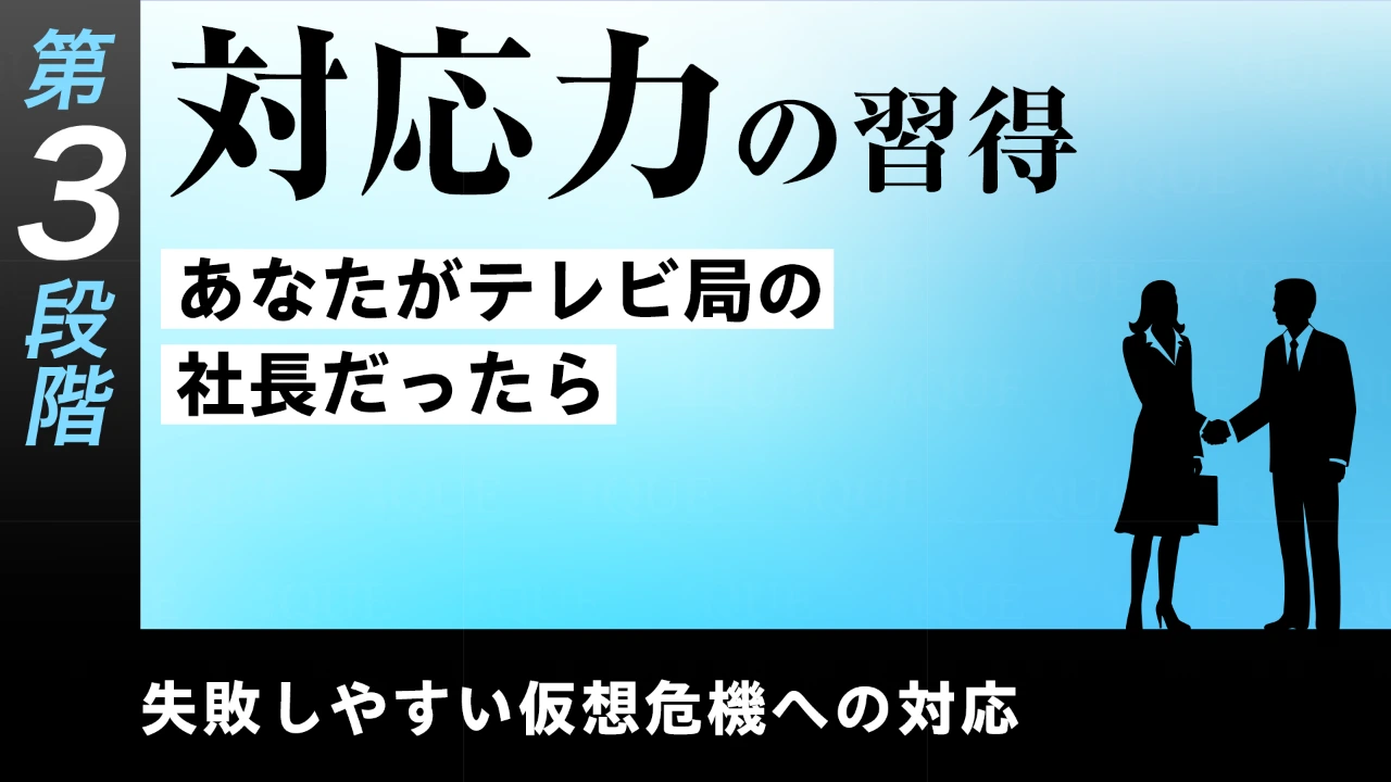 【第24回】第3段階【即戦力の習得】失敗しやすい仮想危機への対応　対応力の習得――あなたがテレビ局の社長だったら