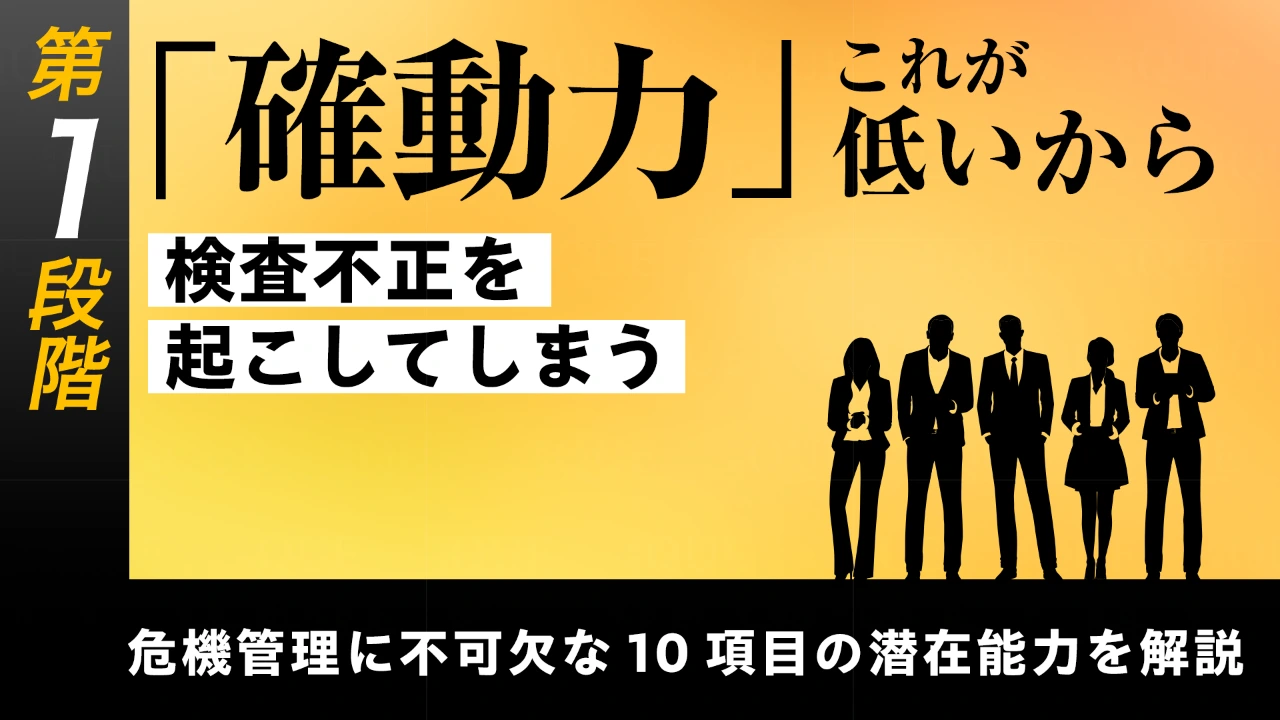 
<span>【第6回】第1段階【基礎能力の習得】危機管理に不可欠な10項目の潜在能力を解説する	「確動力」――これが低いから検査不正を起こしてしまう</span>
