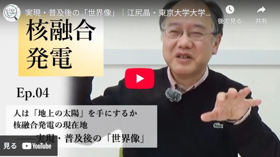 人は「地上の太陽」を手にするか　核融合発電の現在地――実現・普及後の「世界像」｜江尻晶・東京大学大学院新領域創成科学研究科教授（4）