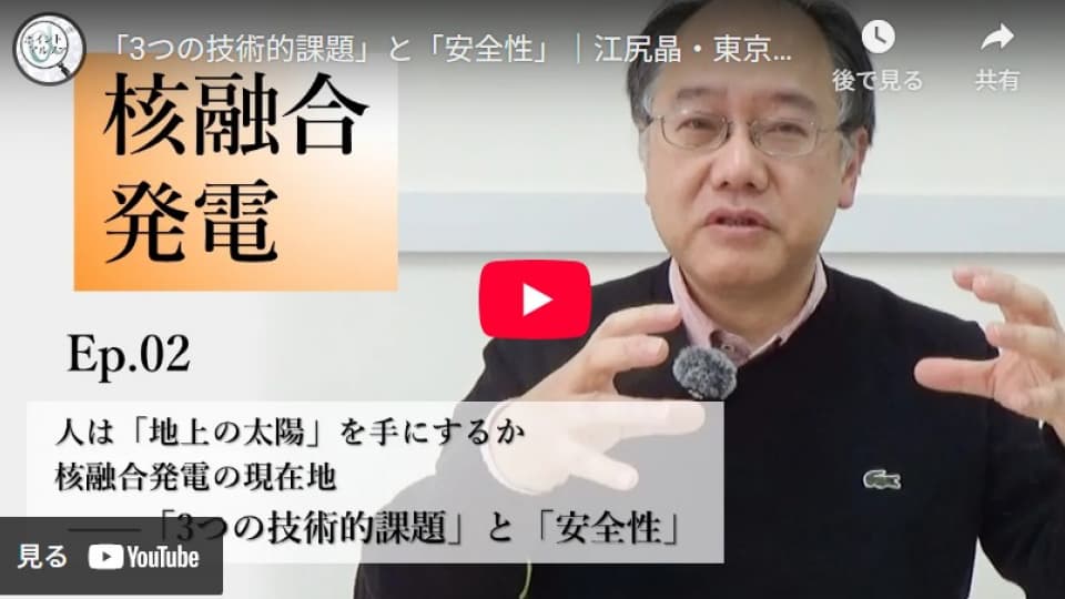 人は「地上の太陽」を手にするか　核融合発電の現在地――「3つの技術的課題」と「安全性」｜江尻晶・東京大学大学院新領域創成科学研究科教授（2）