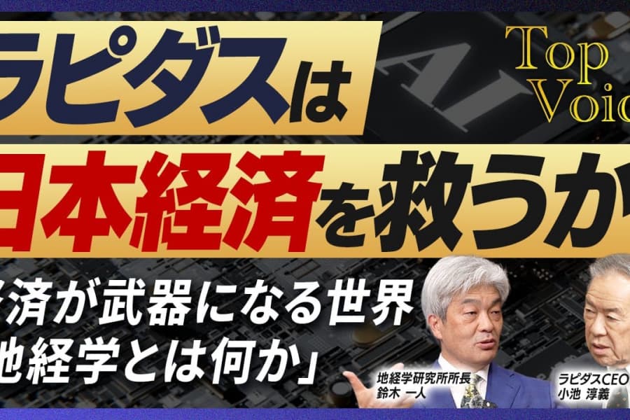 ラピダス社長・小池淳義×地経学研究所所長・鈴木一人｜ラピダス半導体は日本経済を救うか｜経済が武器になる世界で、なぜ「地経学」が必要なのか