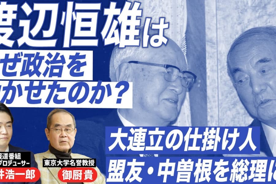 「盟友・中曽根康弘を総理に」「平成の連立劇の仕掛け人」渡辺恒雄、政界への影響力の源泉を探る｜「劇場型政治」には徹底して反対｜安井浩一郎（NHKチーフ・プロデューサー）×御厨貴（政治学者）
