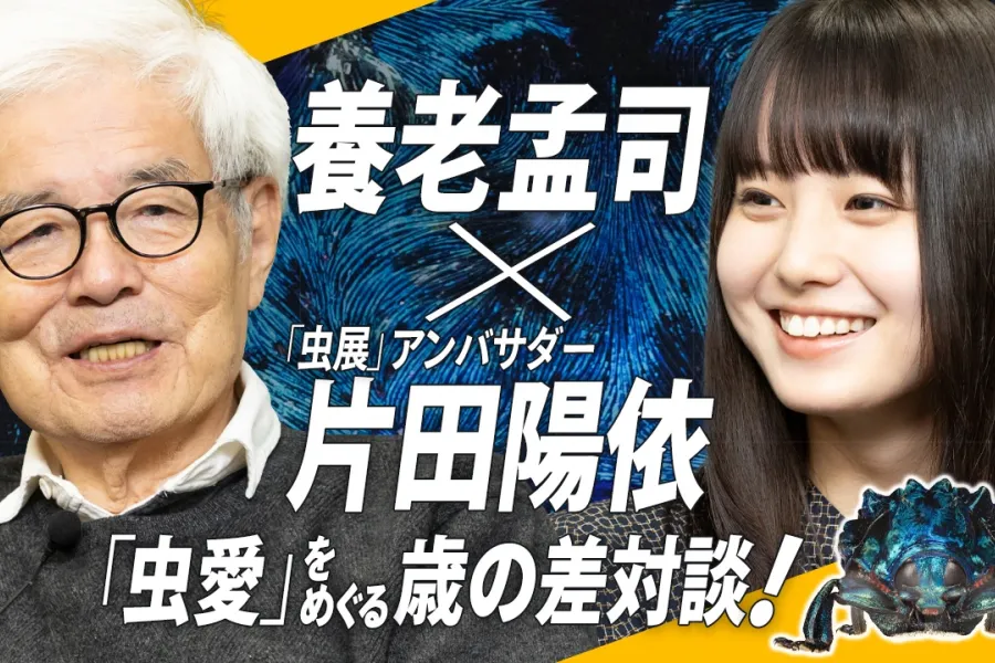 【虫愛を語ろう！46歳差対談】養老孟司×片田陽依（「虫展」アンバサダー）